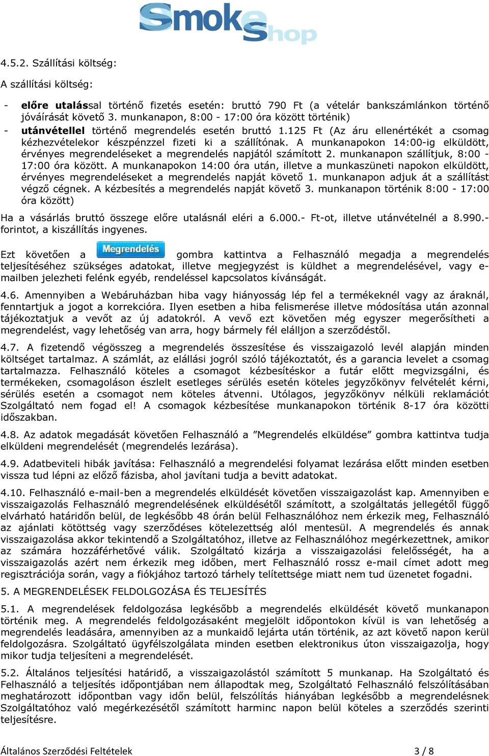 A munkanapokon 14:00-ig elküldött, érvényes megrendeléseket a megrendelés napjától számított 2. munkanapon szállítjuk, 8:00-17:00 óra között.