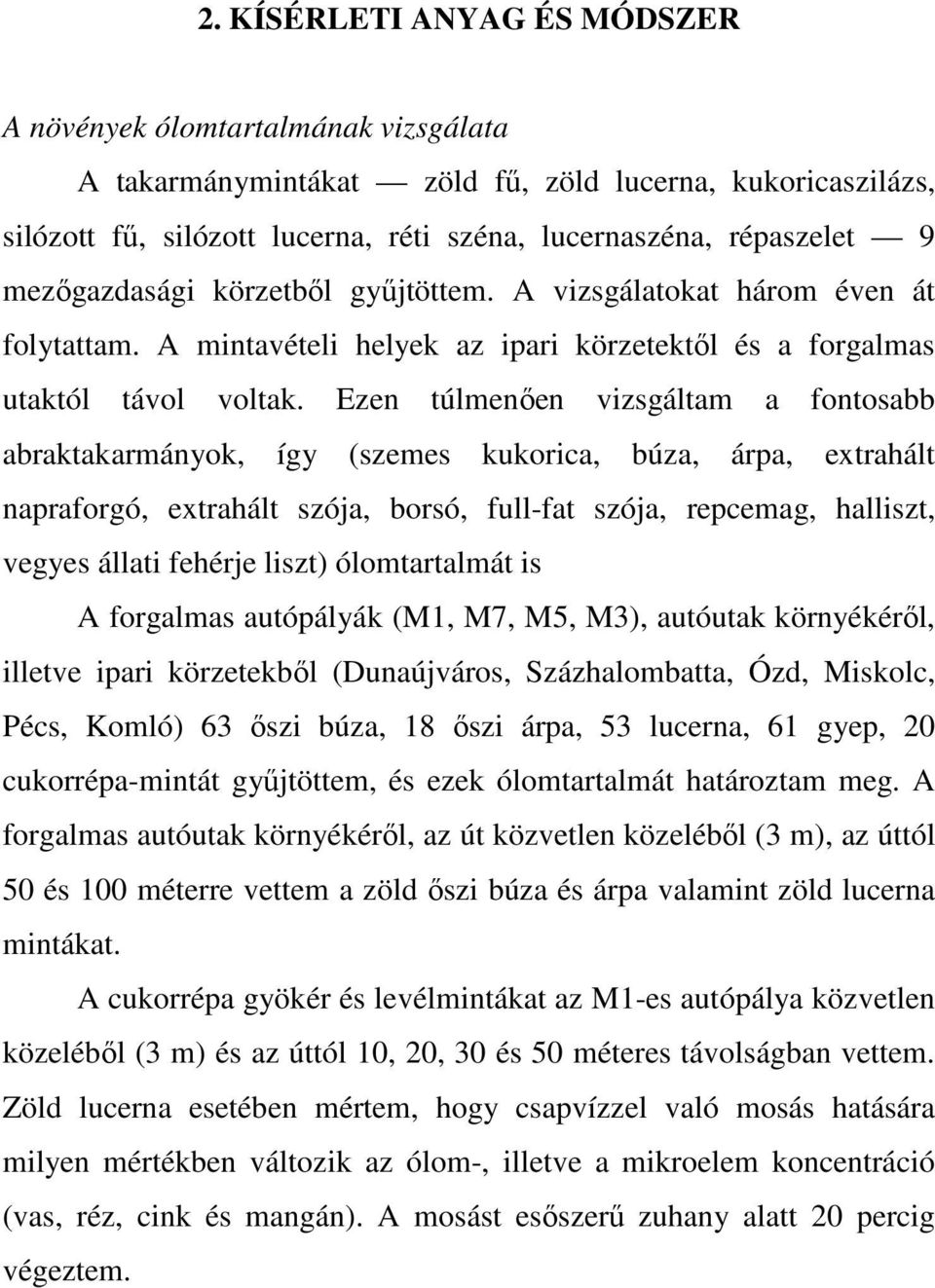 Ezen túlmenıen vizsgáltam a fontosabb abraktakarmányok, így (szemes kukorica, búza, árpa, extrahált napraforgó, extrahált szója, borsó, full-fat szója, repcemag, halliszt, vegyes állati fehérje