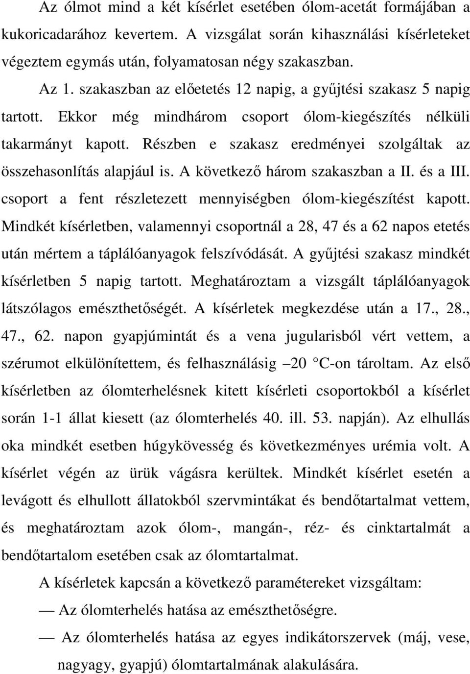 Részben e szakasz eredményei szolgáltak az összehasonlítás alapjául is. A következı három szakaszban a II. és a III. csoport a fent részletezett mennyiségben ólom-kiegészítést kapott.