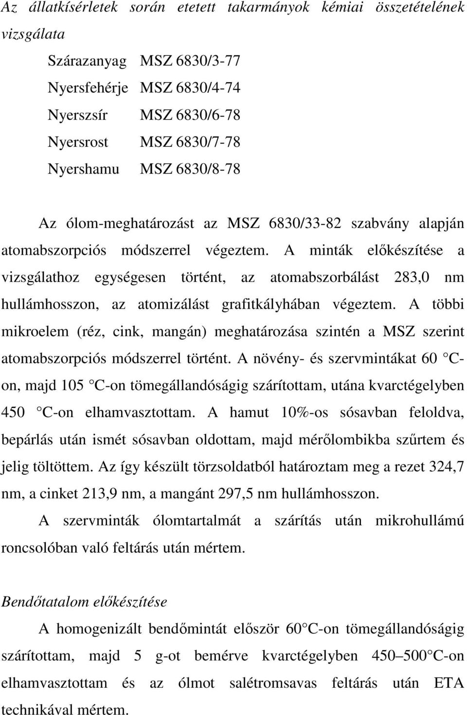 A minták elıkészítése a vizsgálathoz egységesen történt, az atomabszorbálást 283,0 nm hullámhosszon, az atomizálást grafitkályhában végeztem.