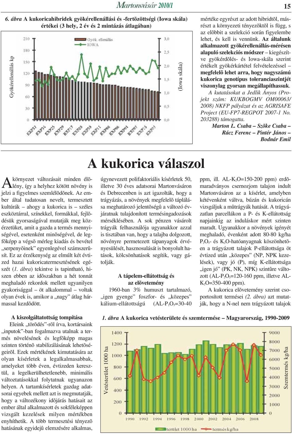 másrészt a környezeti tényezõktõl is függ, s az elõbbit a szelekció során figyelembe lehet, és kell is vennünk.