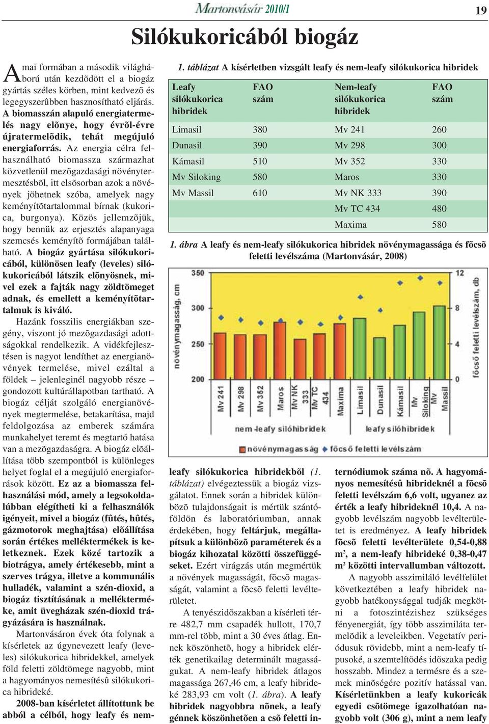 Az energia célra felhasználható biomassza származhat közvetlenül mezõgazdasági növénytermesztésbõl, itt elsõsorban azok a növények jöhetnek szóba, amelyek nagy keményítõtartalommal bírnak (kukorica,