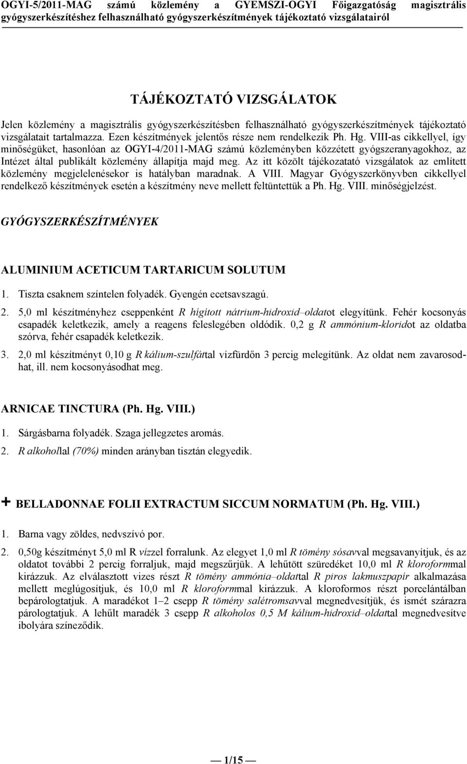 VIII-as cikkellyel, így minőségüket, hasonlóan az OGYI-4/11-MAG számú közleményben közzétett gyógszeranyagokhoz, az Intézet által publikált közlemény állapítja majd meg.