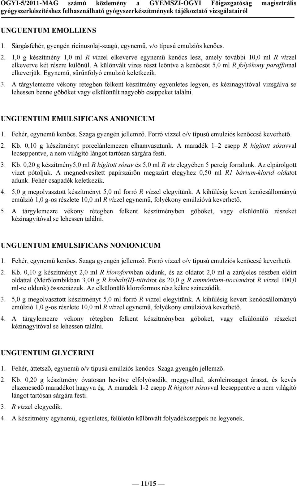 A különvált vizes részt leöntve a kenőcsöt 5,0 ml R folyékony paraffinnal elkeverjük. Egynemű, sűrűnfolyó emulzió keletkezik. 3.