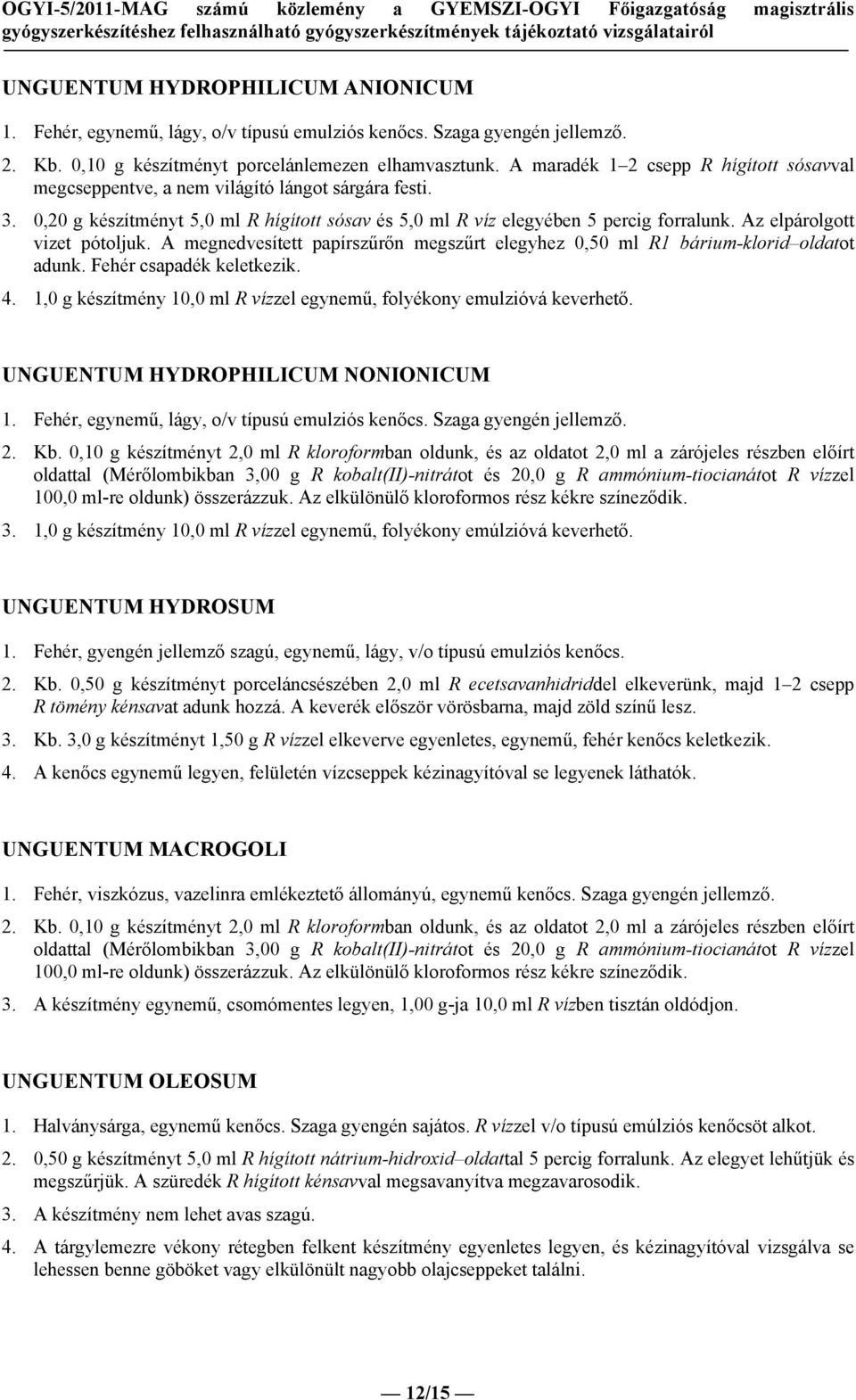 Az elpárolgott vizet pótoljuk. A megnedvesített papírszűrőn megszűrt elegyhez 0,50 ml R1 bárium-klorid oldatot adunk. Fehér csapadék keletkezik. 4.