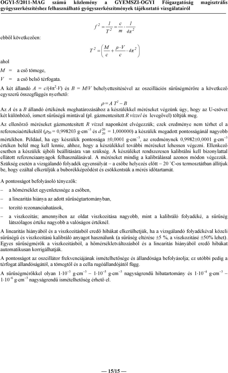 a B állandó értékének meghatározásához a készülékkel méréseket végzünk úgy, hogy az U-csövet két különböző, ismert sűrűségű mintával (pl. gázmentesített R vízzel és levegővel) töltjük meg.