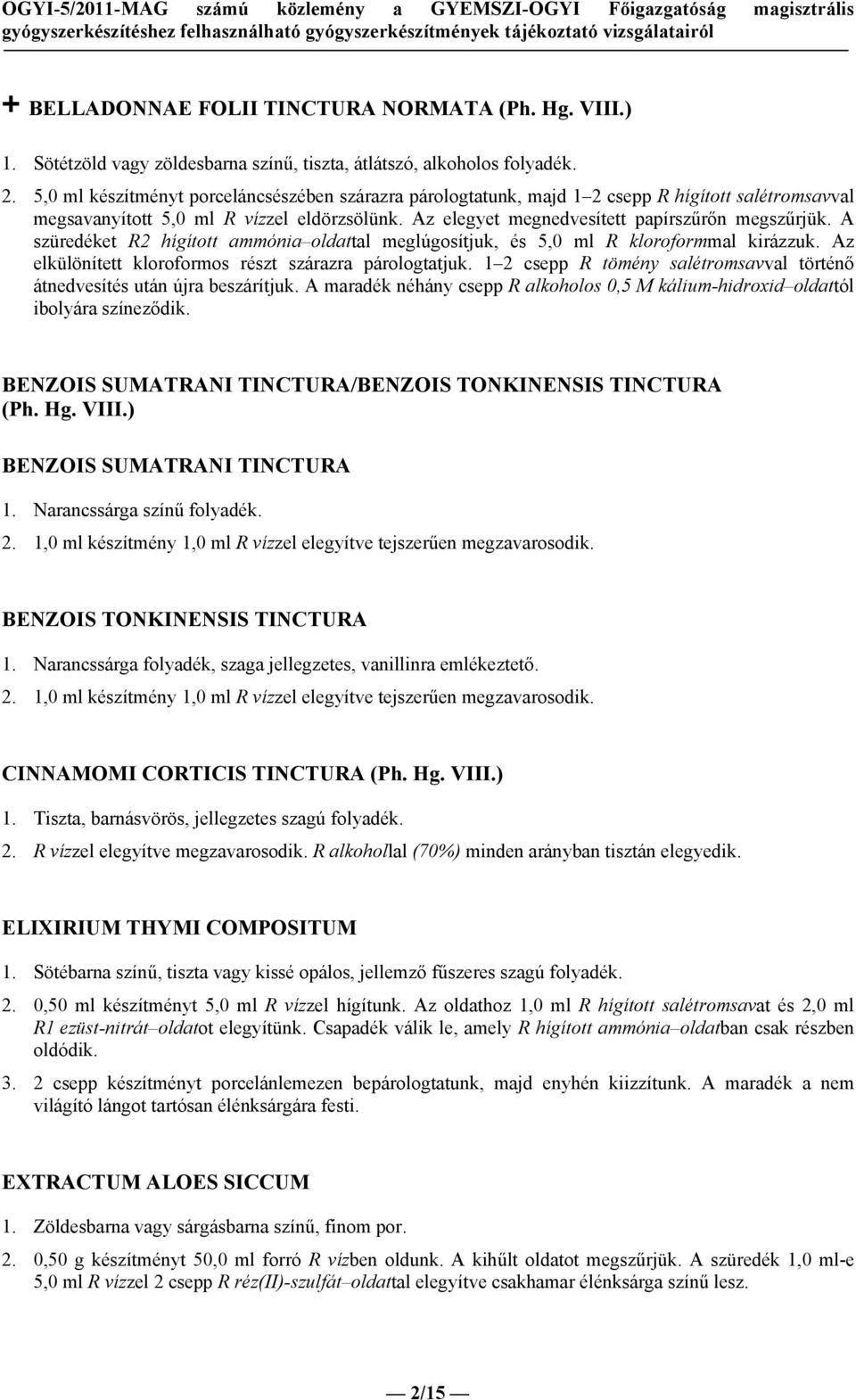 A szüredéket R2 hígított ammónia oldattal meglúgosítjuk, és 5,0 ml R kloroformmal kirázzuk. Az elkülönített kloroformos részt szárazra párologtatjuk.