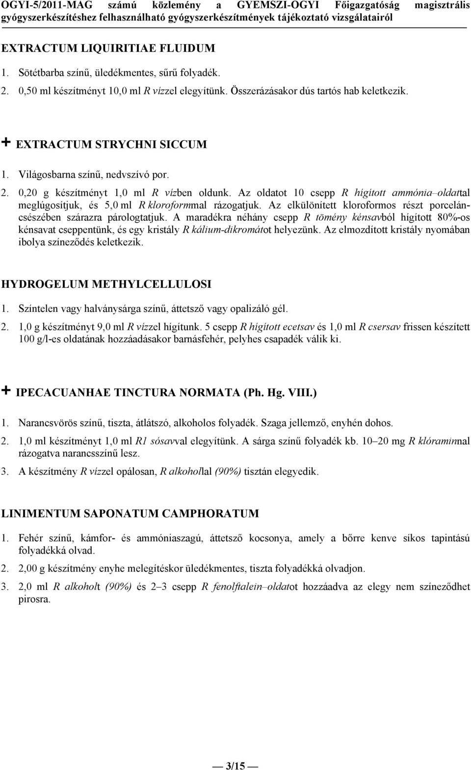 Az oldatot 10 csepp R hígított ammónia oldattal meglúgosítjuk, és 5,0 ml R kloroformmal rázogatjuk. Az elkülönített kloroformos részt porceláncsészében szárazra párologtatjuk.