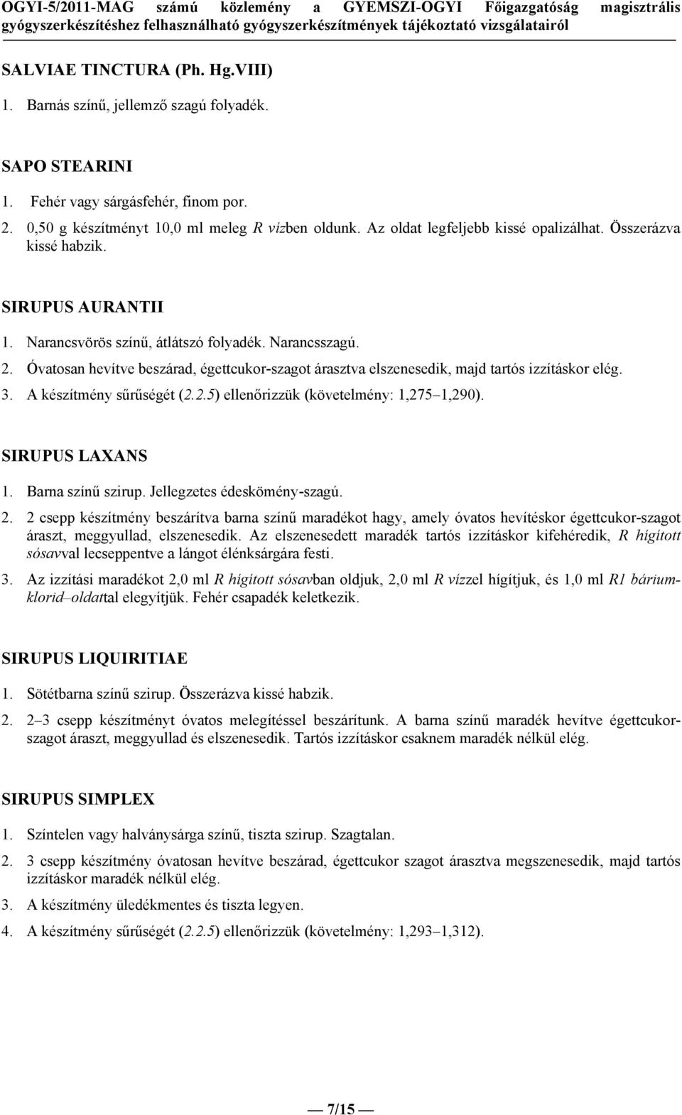 Óvatosan hevítve beszárad, égettcukor-szagot árasztva elszenesedik, majd tartós izzításkor elég. 3. A készítmény sűrűségét (2.2.5) ellenőrizzük (követelmény: 1,275 1,290). SIRUPUS LAXANS 1.