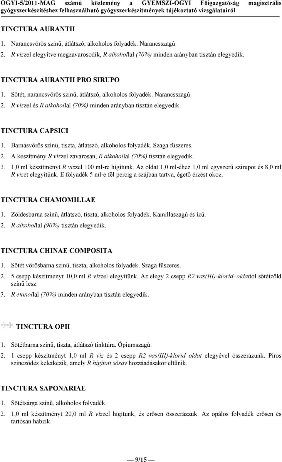 Barnásvörös színű, tiszta, átlátszó, alkoholos folyadék. Szaga fűszeres. 2. A készítmény R vízzel zavarosan, R alkohollal (70%) tisztán elegyedik. 3. 1,0 ml készítményt R vízzel 100 ml-re hígítunk.