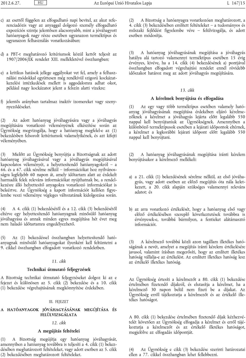 alacsonyabb, mint a jóváhagyott hatóanyagok nagy része esetében ugyanazon terméktípus és ugyanazon felhasználás vonatkozásában; d) a PBT-t meghatározó kritériumok közül kettőt teljesít az