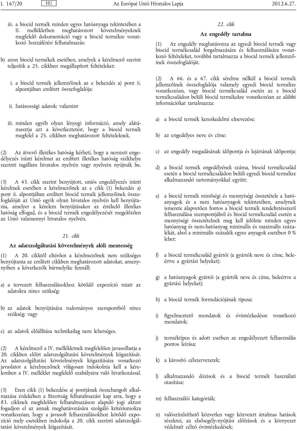 teljesítik a 25. cikkben megállapított feltételeket: i. a biocid termék jellemzőinek az e bekezdés a) pont ii. alpontjában említett összefoglalója; ii. hatásossági ok; valamint iii.