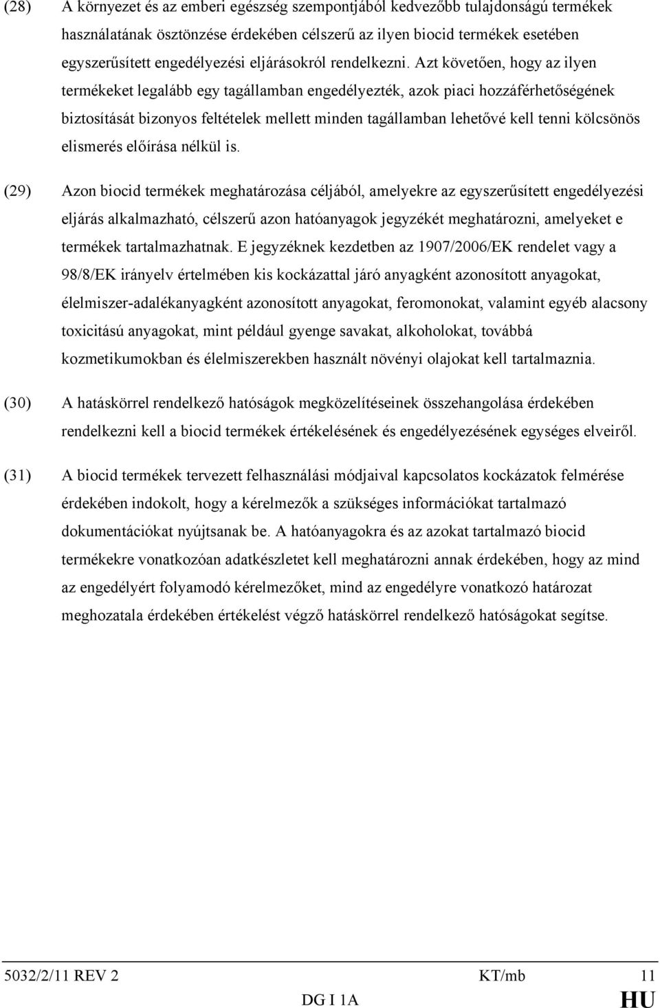 Azt követően, hogy az ilyen termékeket legalább egy tagállamban engedélyezték, azok piaci hozzáférhetőségének biztosítását bizonyos feltételek mellett minden tagállamban lehetővé kell tenni kölcsönös