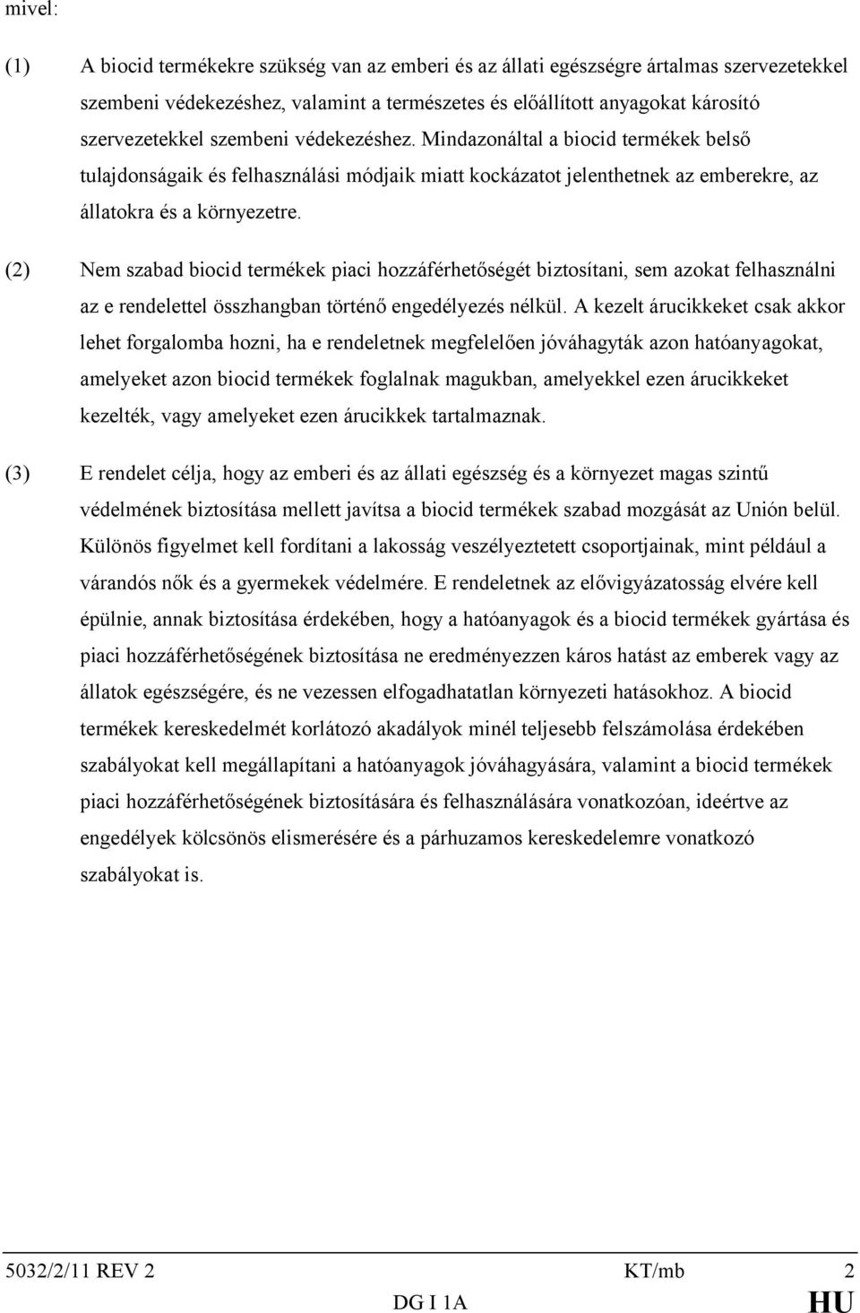 (2) Nem szabad biocid termékek piaci hozzáférhetőségét biztosítani, sem azokat felhasználni az e rendelettel összhangban történő engedélyezés nélkül.