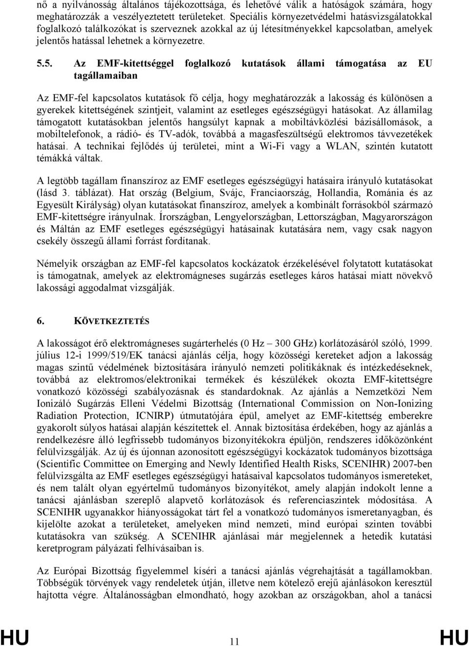 5. Az EMF-kitettséggel foglalkozó kutatások állami támogatása az EU tagállamaiban Az EMF-fel kapcsolatos kutatások fő célja, hogy meghatározzák a lakosság és különösen a gyerekek kitettségének