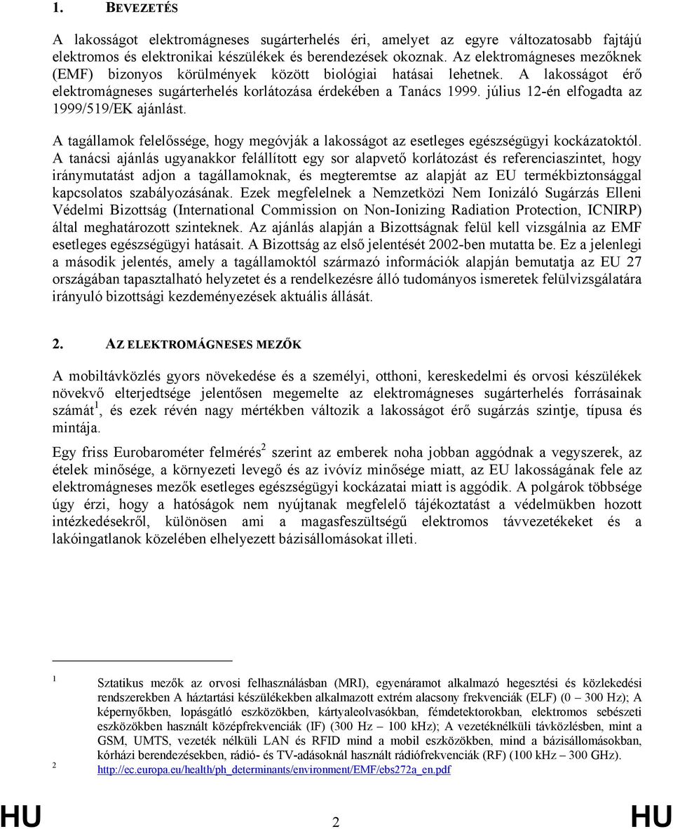 július 12-én elfogadta az 1999/519/EK ajánlást. A tagállamok felelőssége, hogy megóvják a lakosságot az esetleges egészségügyi kockázatoktól.