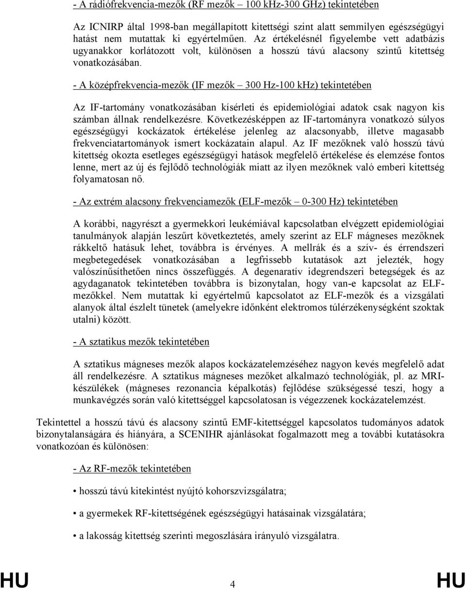 - A középfrekvencia-mezők (IF mezők 300 Hz-100 khz) tekintetében Az IF-tartomány vonatkozásában kísérleti és epidemiológiai adatok csak nagyon kis számban állnak rendelkezésre.