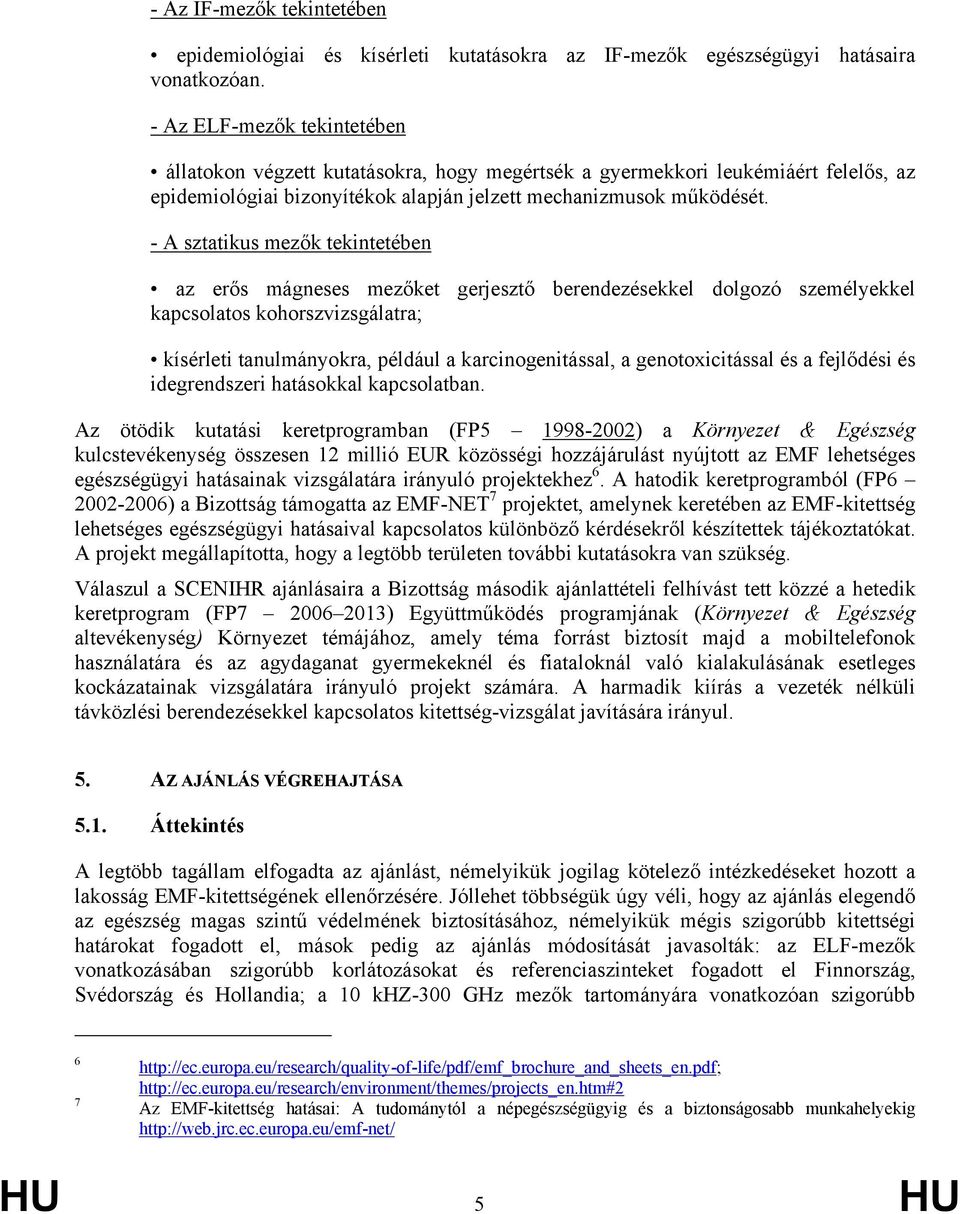 - A sztatikus mezők tekintetében az erős mágneses mezőket gerjesztő berendezésekkel dolgozó személyekkel kapcsolatos kohorszvizsgálatra; kísérleti tanulmányokra, például a karcinogenitással, a