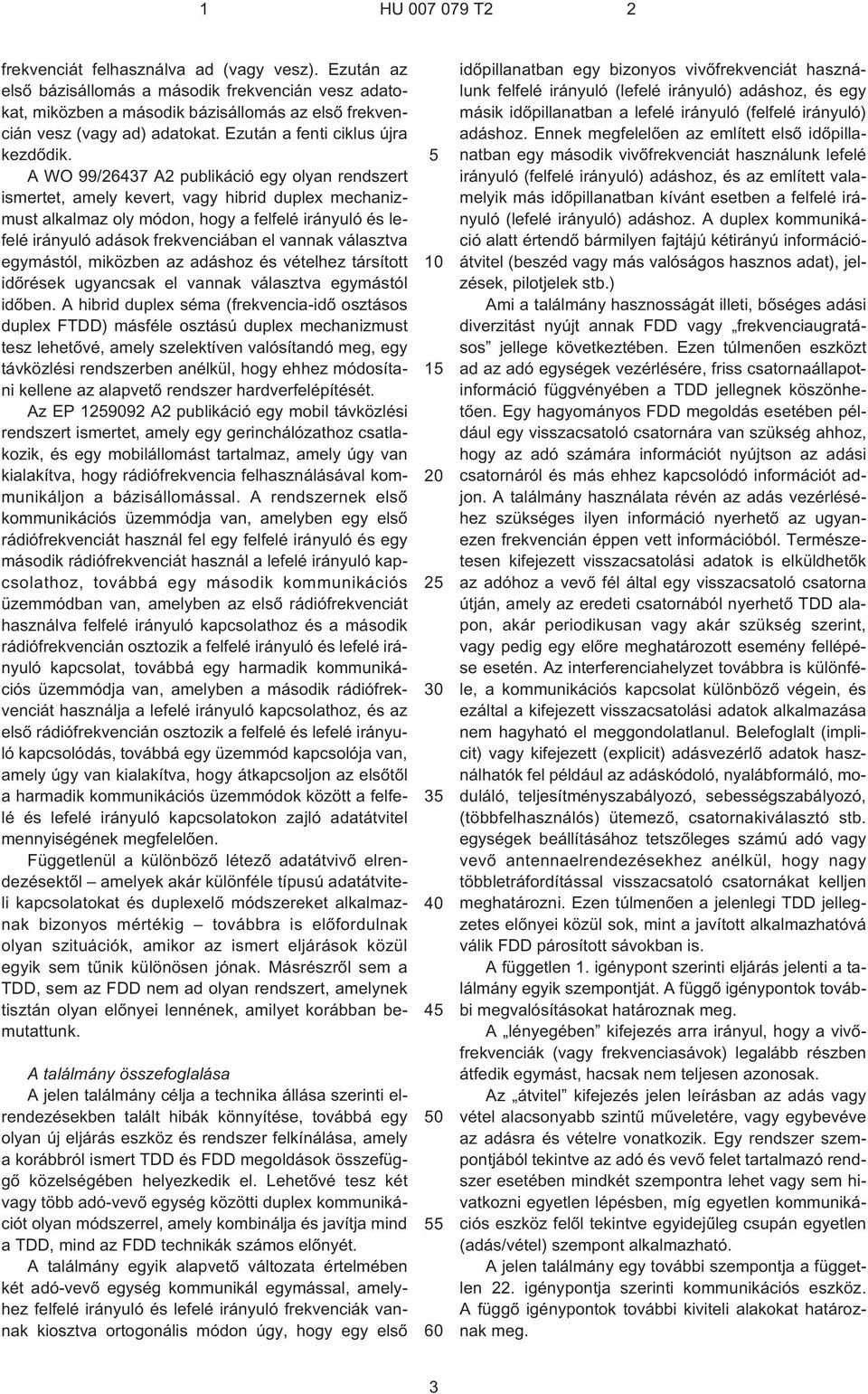 A WO 99/26437 A2 publikáció egy olyan rendszert ismertet, amely kevert, vagy hibrid duplex mechanizmust alkalmaz oly módon, hogy a felfelé irányuló és lefelé irányuló adások frekvenciában el vannak