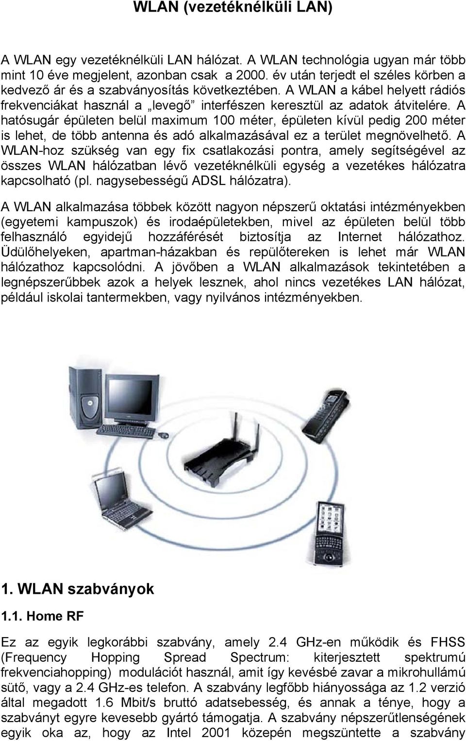 A hatósugár épületen belül maximum 100 méter, épületen kívül pedig 200 méter is lehet, de több antenna és adó alkalmazásával ez a terület megnövelhető.