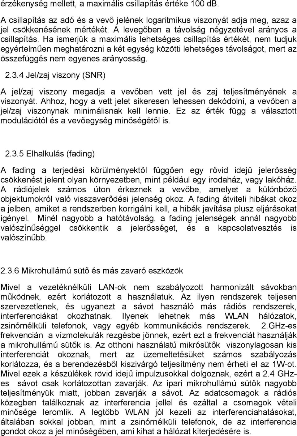 Ha ismerjük a maximális lehetséges csillapítás értékét, nem tudjuk egyértelműen meghatározni a két egység közötti lehetséges távolságot, mert az összefüggés nem egyenes arányosság. 2.3.