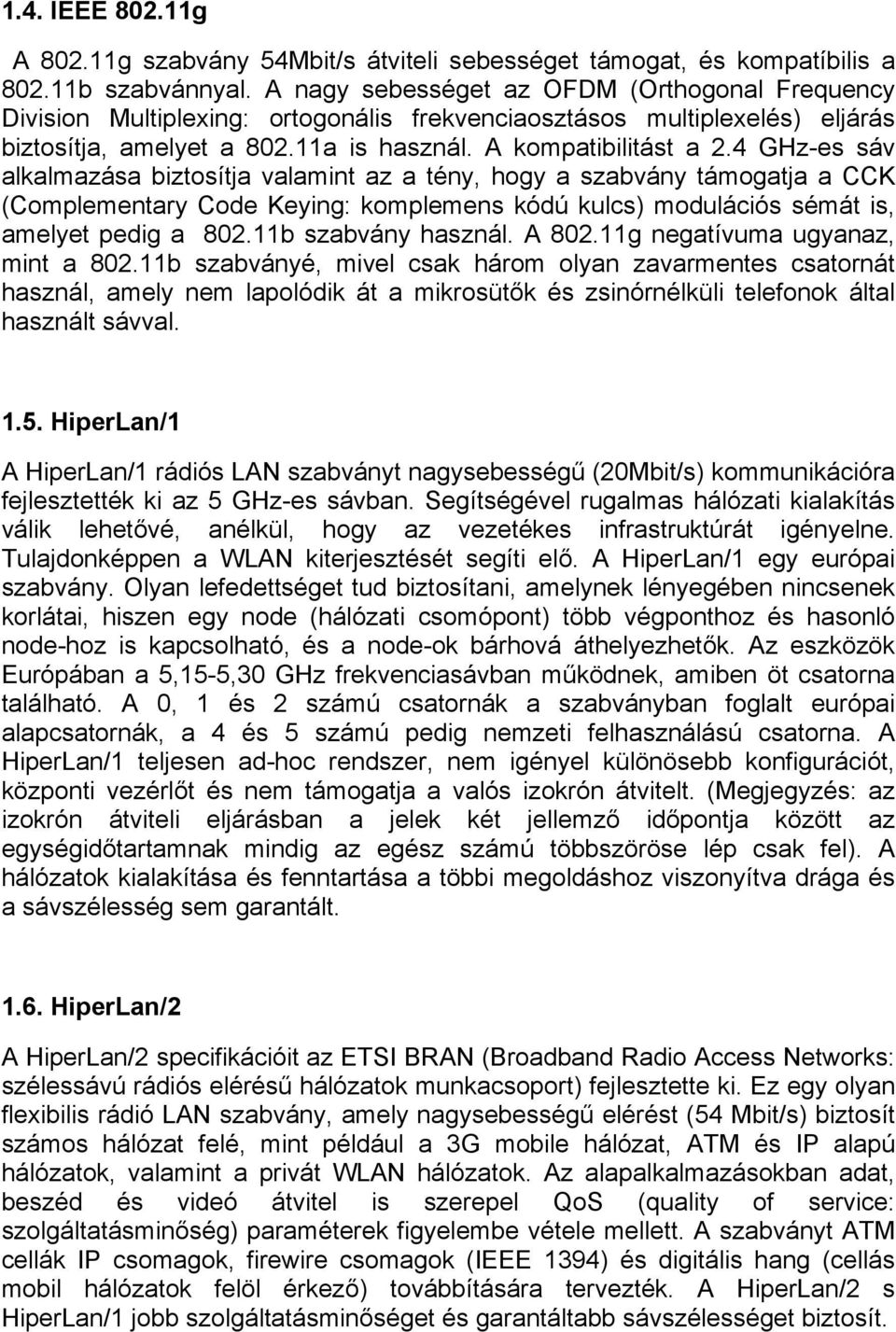 4 GHz-es sáv alkalmazása biztosítja valamint az a tény, hogy a szabvány támogatja a CCK (Complementary Code Keying: komplemens kódú kulcs) modulációs sémát is, amelyet pedig a 802.