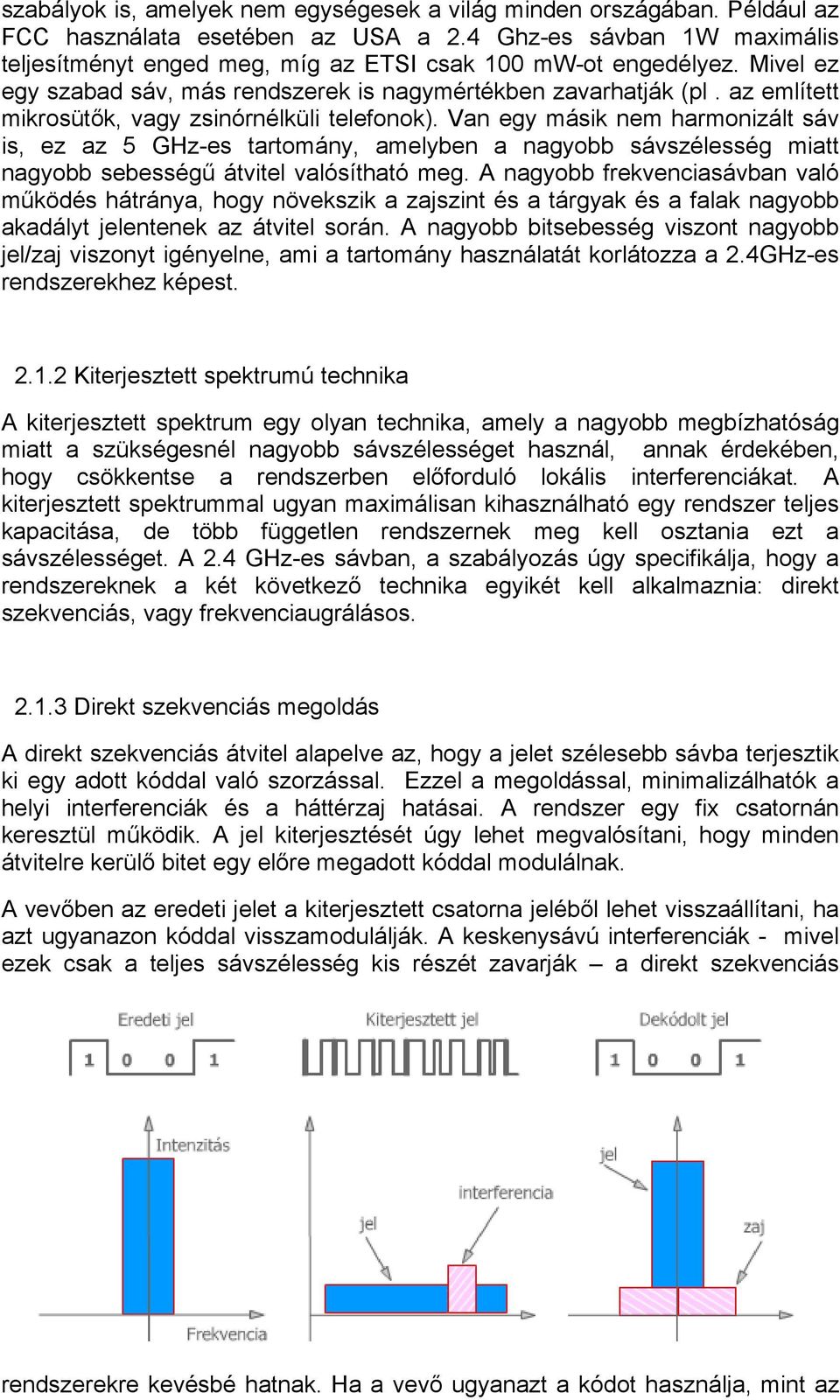 az említett mikrosütők, vagy zsinórnélküli telefonok). Van egy másik nem harmonizált sáv is, ez az 5 GHz-es tartomány, amelyben a nagyobb sávszélesség miatt nagyobb sebességű átvitel valósítható meg.