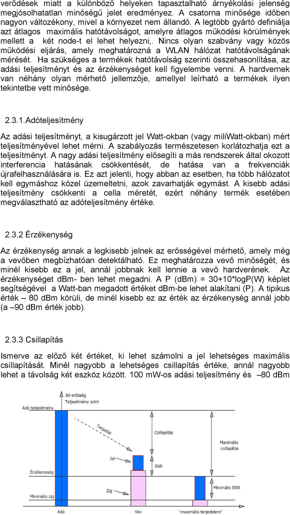 Nincs olyan szabvány vagy közös működési eljárás, amely meghatározná a WLAN hálózat hatótávolságának mérését.