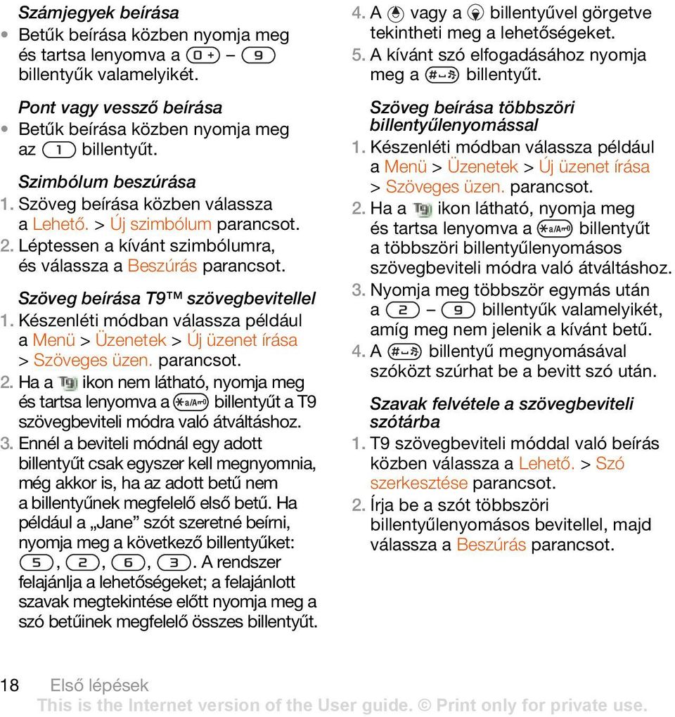 Készenléti módban válassza például a Menü > Üzenetek > Új üzenet írása > Szöveges üzen. 2. Ha a ikon nem látható, nyomja meg és tartsa lenyomva a billentyűt a T9 szövegbeviteli módra való átváltáshoz.