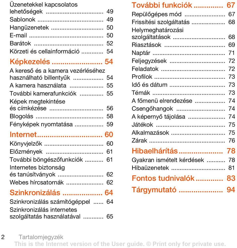 .. 59 Internet... 60 Könyvjelzők... 60 Előzmények... 61 További böngészőfunkciók... 61 Internetes biztonság és tanúsítványok... 62 Webes hírcsatornák... 62 Szinkronizálás.