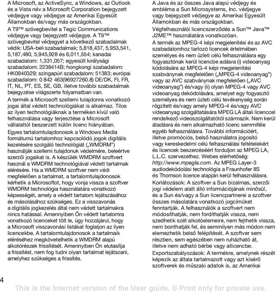 A T9 szövegbevitel védjegyet a következő szabadalmak védik: USA-beli szabadalmak: 5,818,437, 5,953,541, 5,187,480, 5,945,928 és 6,011,554; kanadai szabadalom: 1,331,057; egyesült királysági