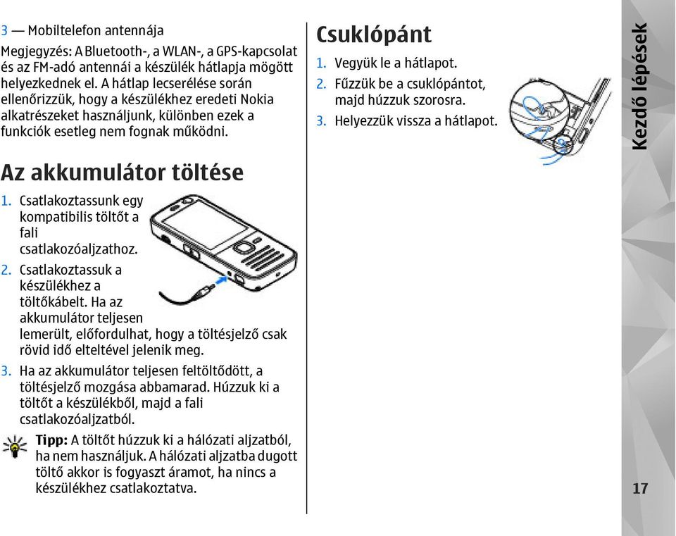 Csatlakoztassunk egy kompatibilis töltőt a fali csatlakozóaljzathoz. 2. Csatlakoztassuk a készülékhez a töltőkábelt.