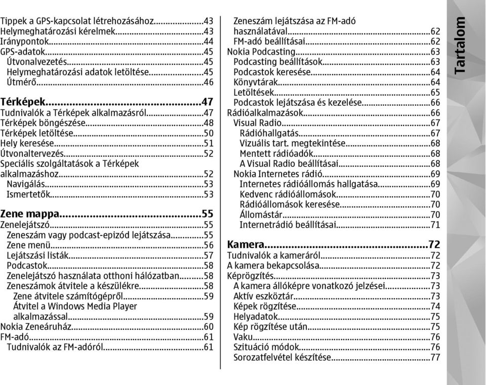 ..53 Ismertetők...53 Zene mappa...55 Zenelejátszó...55 Zeneszám vagy podcast-epizód lejátszása...55 Zene menü...56 Lejátszási listák...57 Podcastok...58 Zenelejátszó használata otthoni hálózatban.