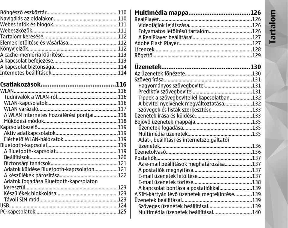 ..116 WLAN varázsló...117 A WLAN internetes hozzáférési pontjai...118 Működési módok...118 Kapcsolatkezelő...119 Aktív adatkapcsolatok...119 Elérhető WLAN-hálózatok...119 Bluetooth-kapcsolat.