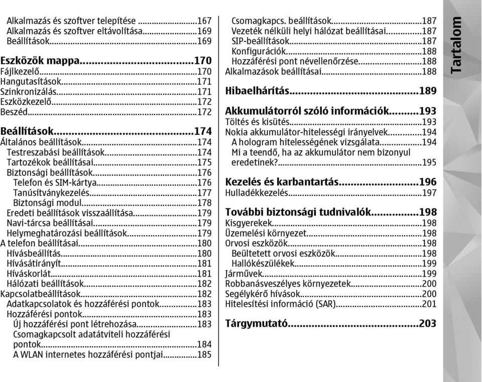 ..177 Biztonsági modul...178 Eredeti beállítások visszaállítása...179 Navi-tárcsa beállításai...179 Helymeghatározási beállítások...179 A telefon beállításai...180 Hívásbeállítás...180 Hívásátirányít.