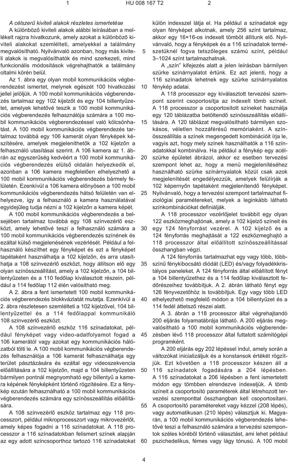 Nyilvánvaló azonban, hogy más kiviteli alakok is megvalósíthatók és mind szerkezeti, mind funkcionális módosítások végrehajthatók a találmány oltalmi körén belül. Az 1.