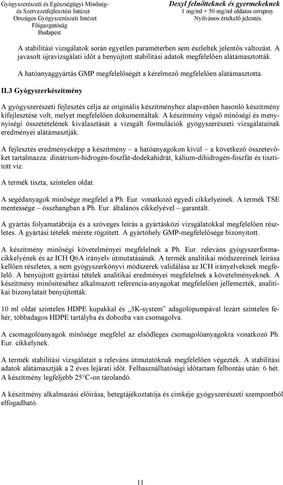 3 Gyógyszerkészítmény A gyógyszerészeti fejlesztés célja az originális készítményhez alapvetően hasonló készítmény kifejlesztése volt, melyet megfelelően dokumentáltak.