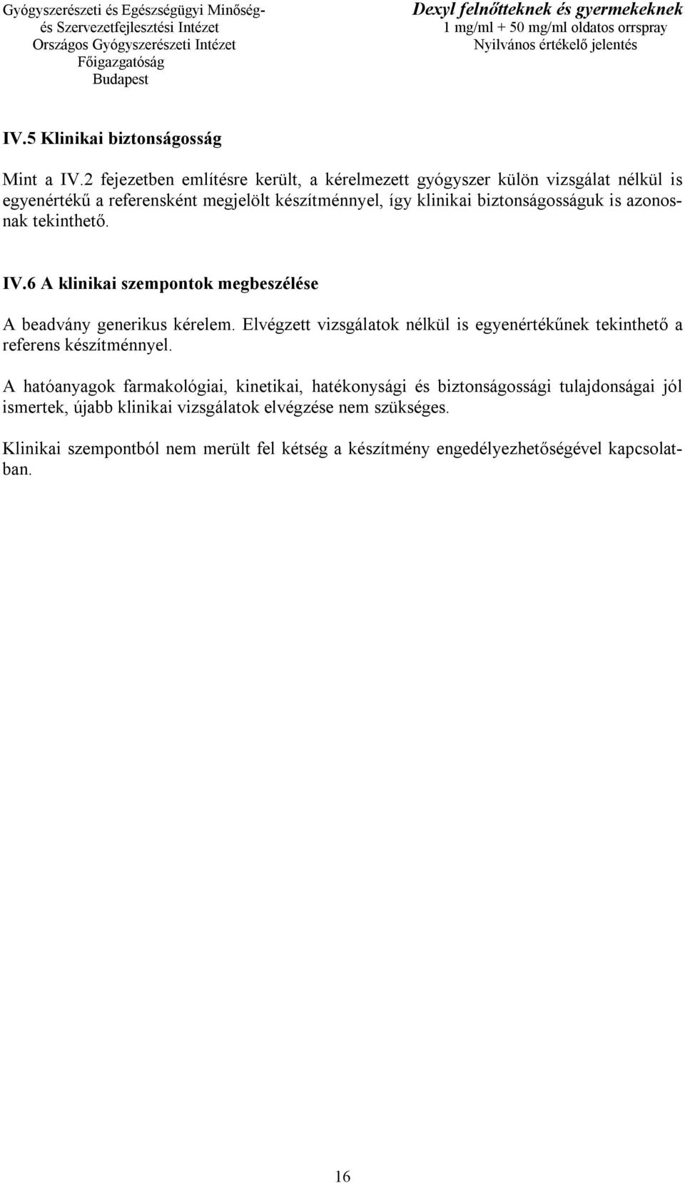 biztonságosságuk is azonosnak tekinthető. IV.6 A klinikai szempontok megbeszélése A beadvány generikus kérelem.