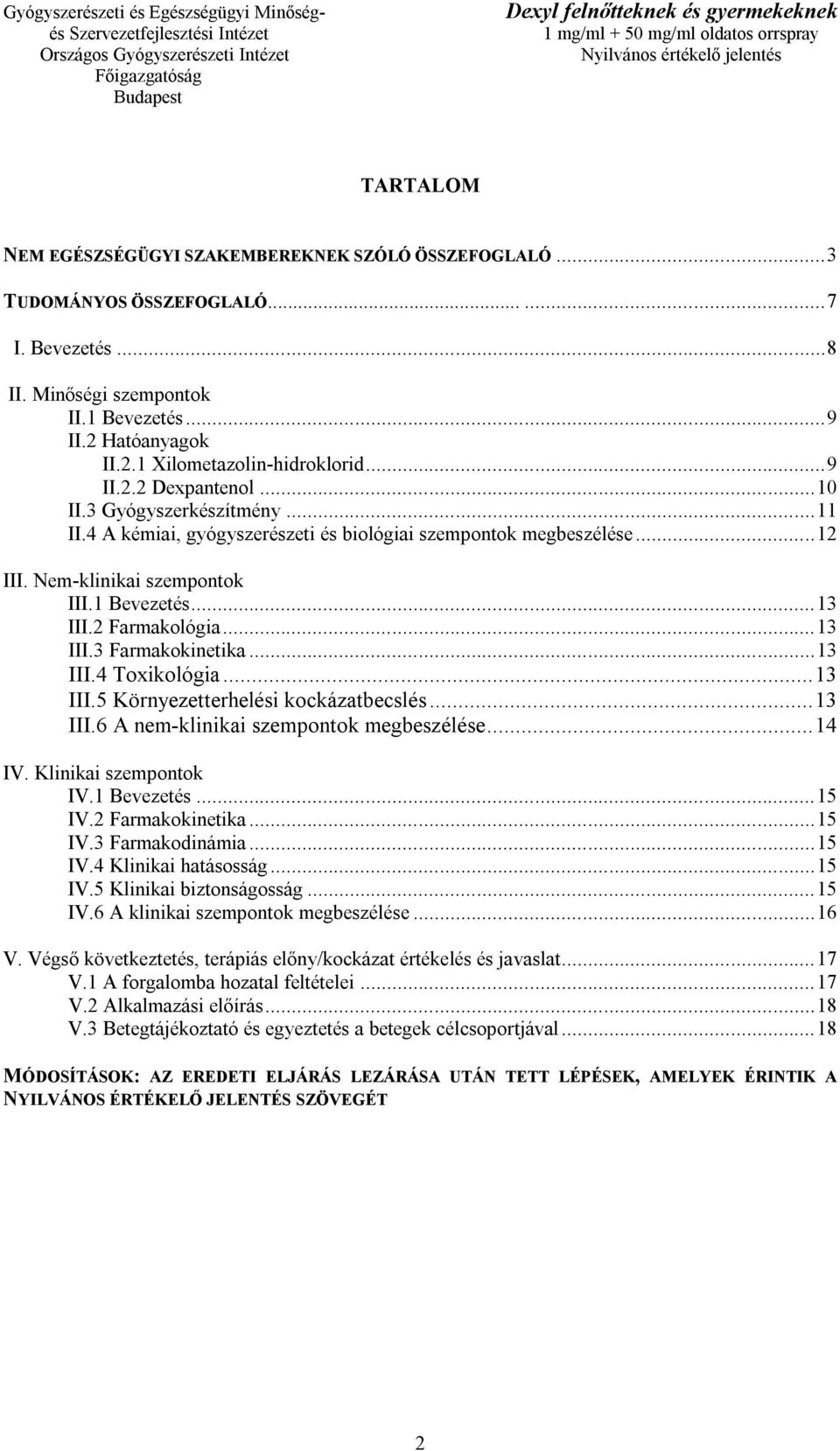 2 Farmakológia... 13 III.3 Farmakokinetika... 13 III.4 Toxikológia... 13 III.5 Környezetterhelési kockázatbecslés... 13 III.6 A nem-klinikai szempontok megbeszélése... 14 IV. Klinikai szempontok IV.