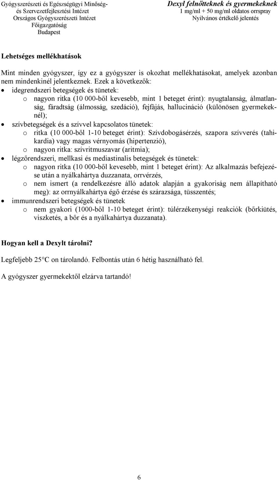 (különösen gyermekeknél); szívbetegségek és a szívvel kapcsolatos tünetek: o ritka (10 000-ből 1-10 beteget érint): Szívdobogásérzés, szapora szívverés (tahikardia) vagy magas vérnyomás