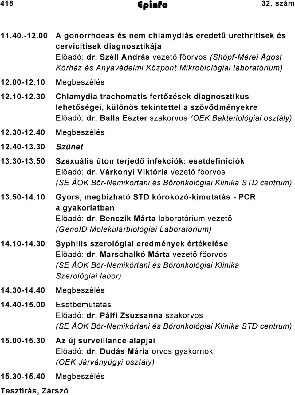 Megbeszélés 2.-2.30 Chlamydia trachomatis fertőzések diagnosztikus lehetőségei, különös tekintettel a szövődményekre Előadó: dr. Balla Eszter szakorvos (OEK Bakteriológiai osztály) 2.30-2.