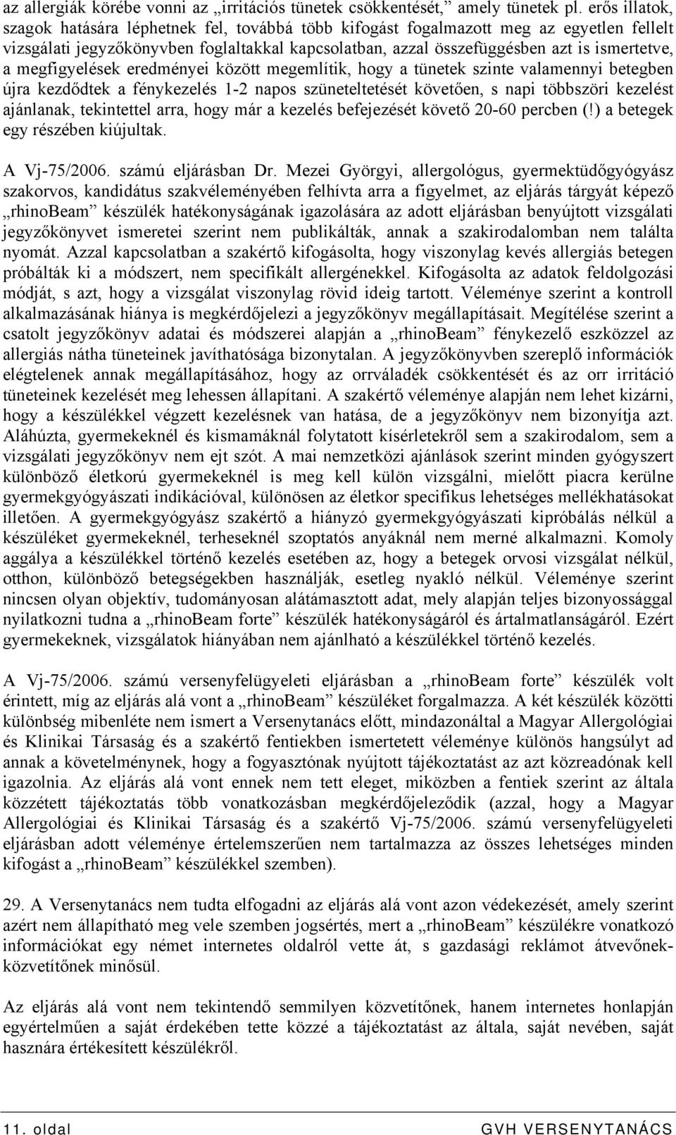 megfigyelések eredményei között megemlítik, hogy a tünetek szinte valamennyi betegben újra kezdődtek a fénykezelés 1-2 napos szüneteltetését követően, s napi többszöri kezelést ajánlanak, tekintettel