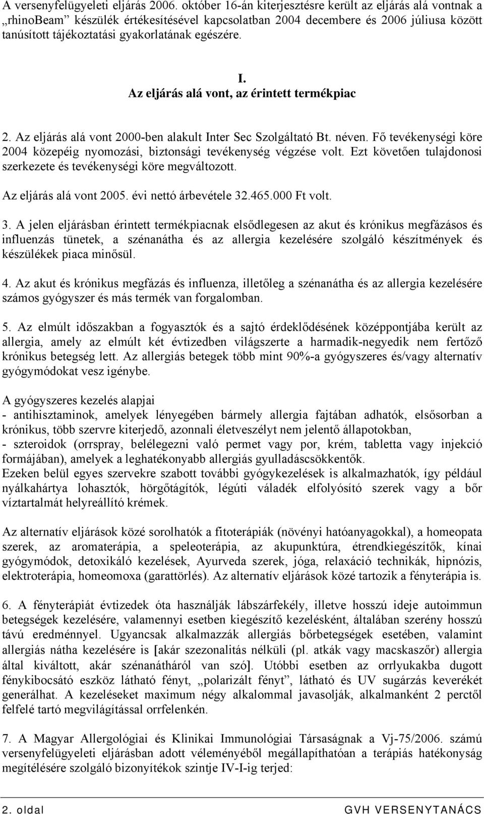 Az eljárás alá vont, az érintett termékpiac 2. Az eljárás alá vont 2000-ben alakult Inter Sec Szolgáltató Bt. néven. Fő tevékenységi köre 2004 közepéig nyomozási, biztonsági tevékenység végzése volt.