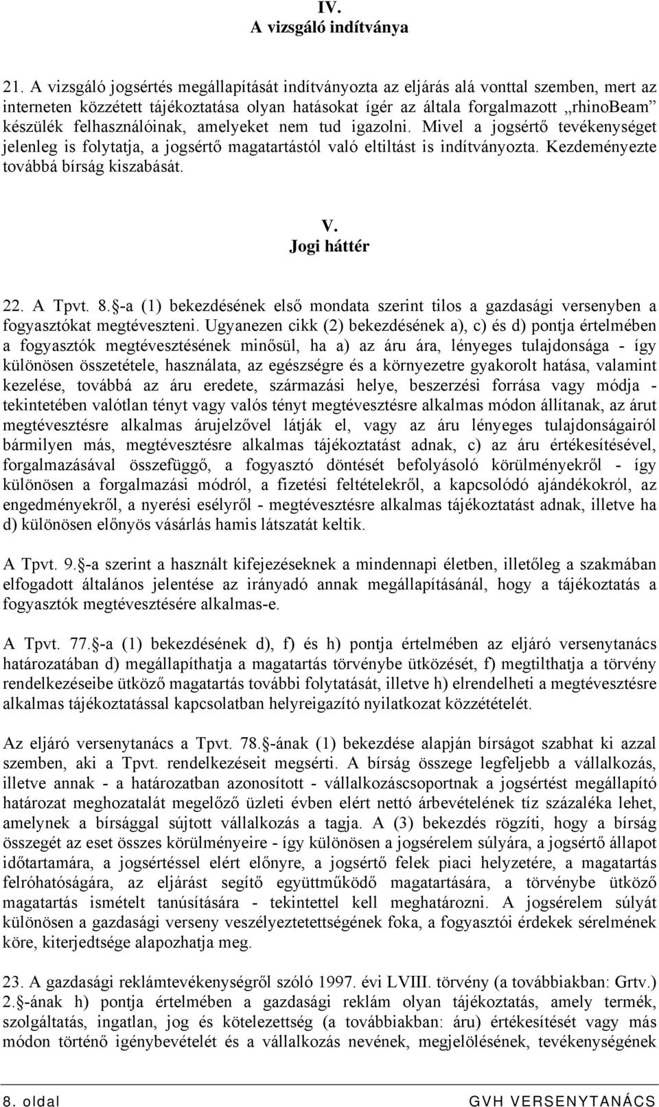 felhasználóinak, amelyeket nem tud igazolni. Mivel a jogsértő tevékenységet jelenleg is folytatja, a jogsértő magatartástól való eltiltást is indítványozta. Kezdeményezte továbbá bírság kiszabását. V.