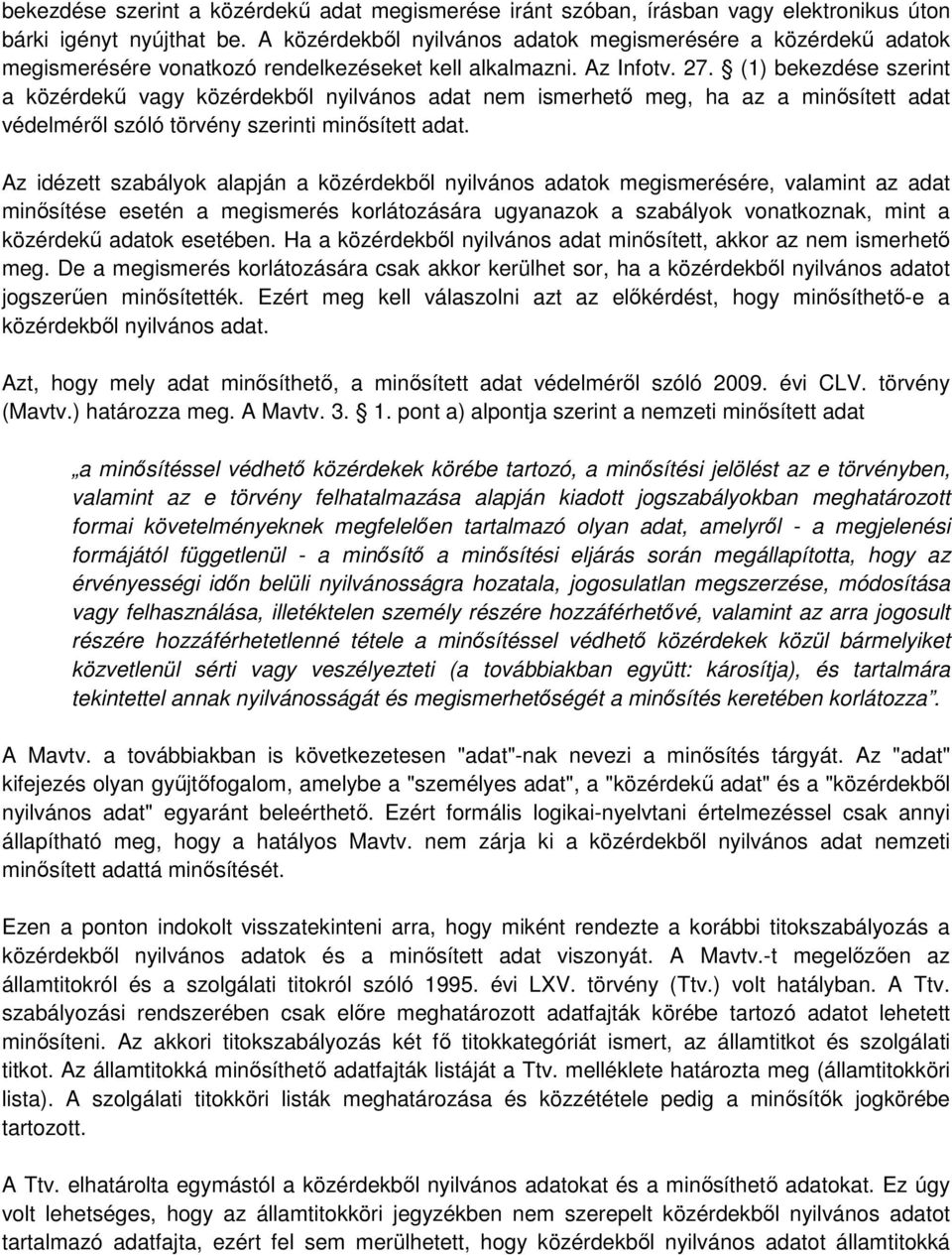 (1) bekezdése szerint a közérdekű vagy közérdekből nyilvános adat nem ismerhető meg, ha az a minősített adat védelméről szóló törvény szerinti minősített adat.