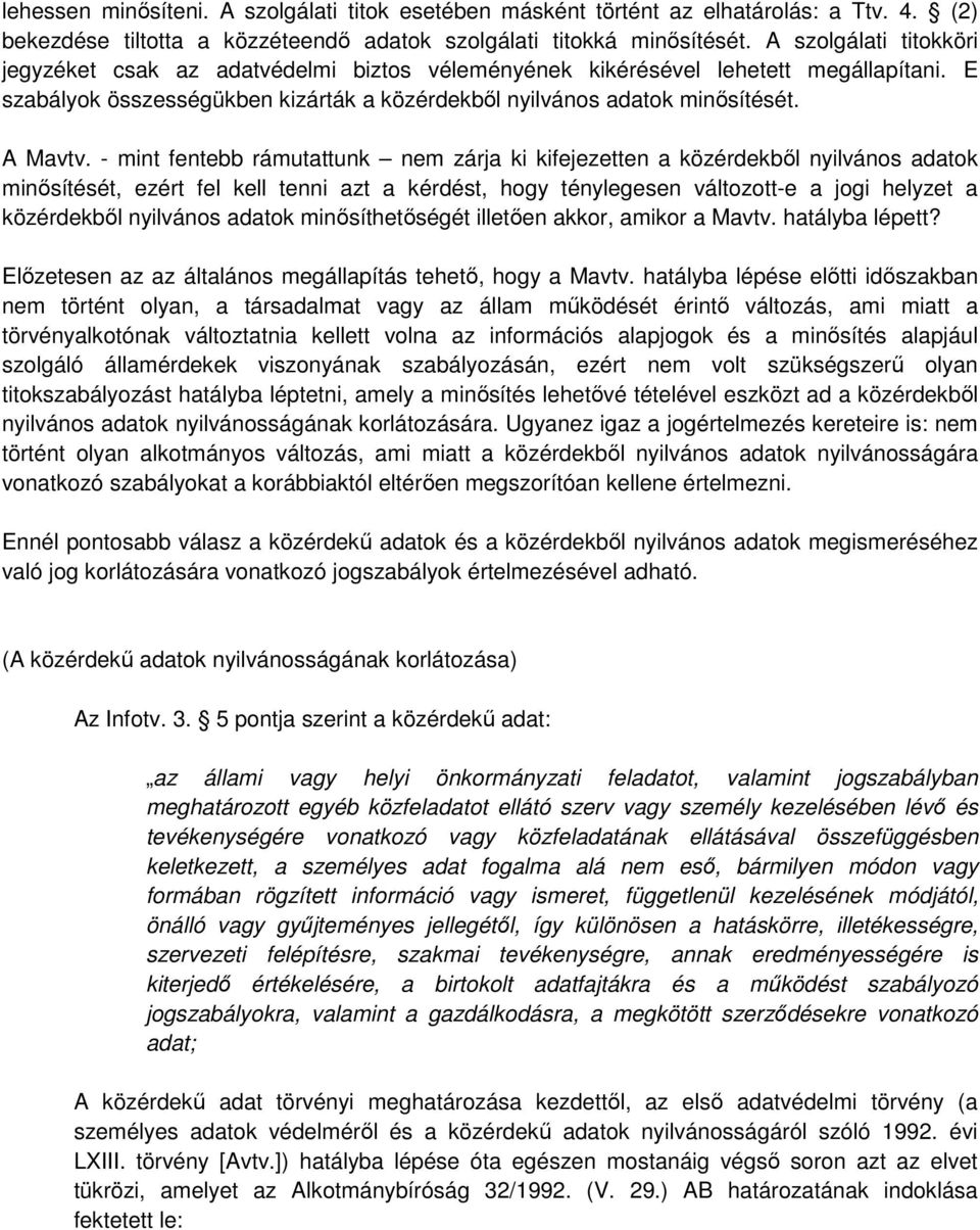 - mint fentebb rámutattunk nem zárja ki kifejezetten a közérdekből nyilvános adatok minősítését, ezért fel kell tenni azt a kérdést, hogy ténylegesen változott-e a jogi helyzet a közérdekből