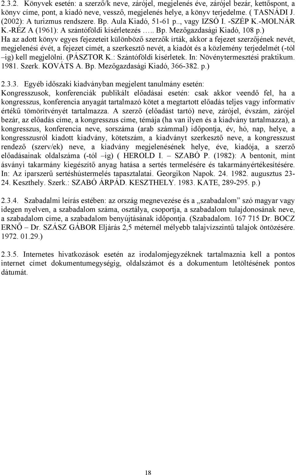 ) Ha az adott könyv egyes fejezeteit különböző szerzők írták, akkor a fejezet szerzőjének nevét, megjelenési évét, a fejezet címét, a szerkesztő nevét, a kiadót és a közlemény terjedelmét (-tól ig)