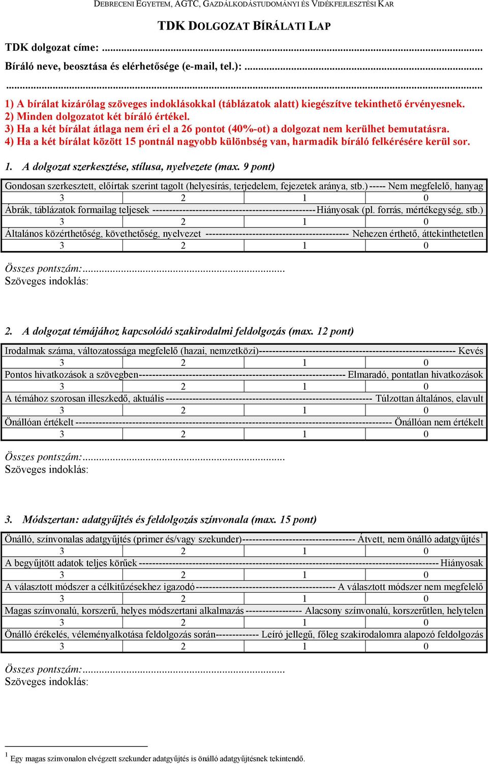 3) Ha a két bírálat átlaga nem éri el a 26 pontot (40%-ot) a dolgozat nem kerülhet bemutatásra. 4) Ha a két bírálat között 15 pontnál nagyobb különbség van, harmadik bíráló felkérésére kerül sor. 1. A dolgozat szerkesztése, stílusa, nyelvezete (max.