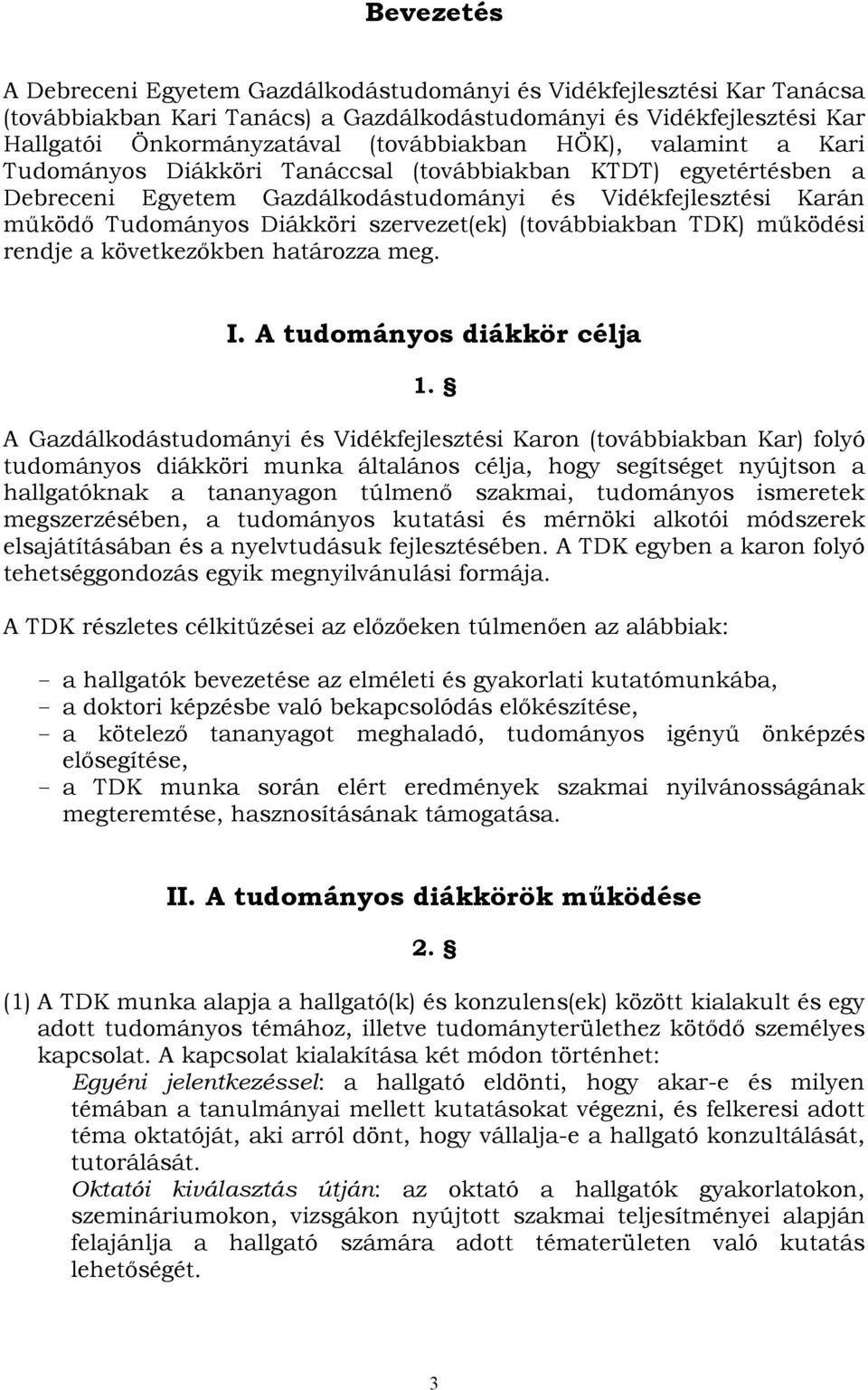 (továbbiakban TDK) működési rendje a következőkben határozza meg. I. A tudományos diákkör célja 1.