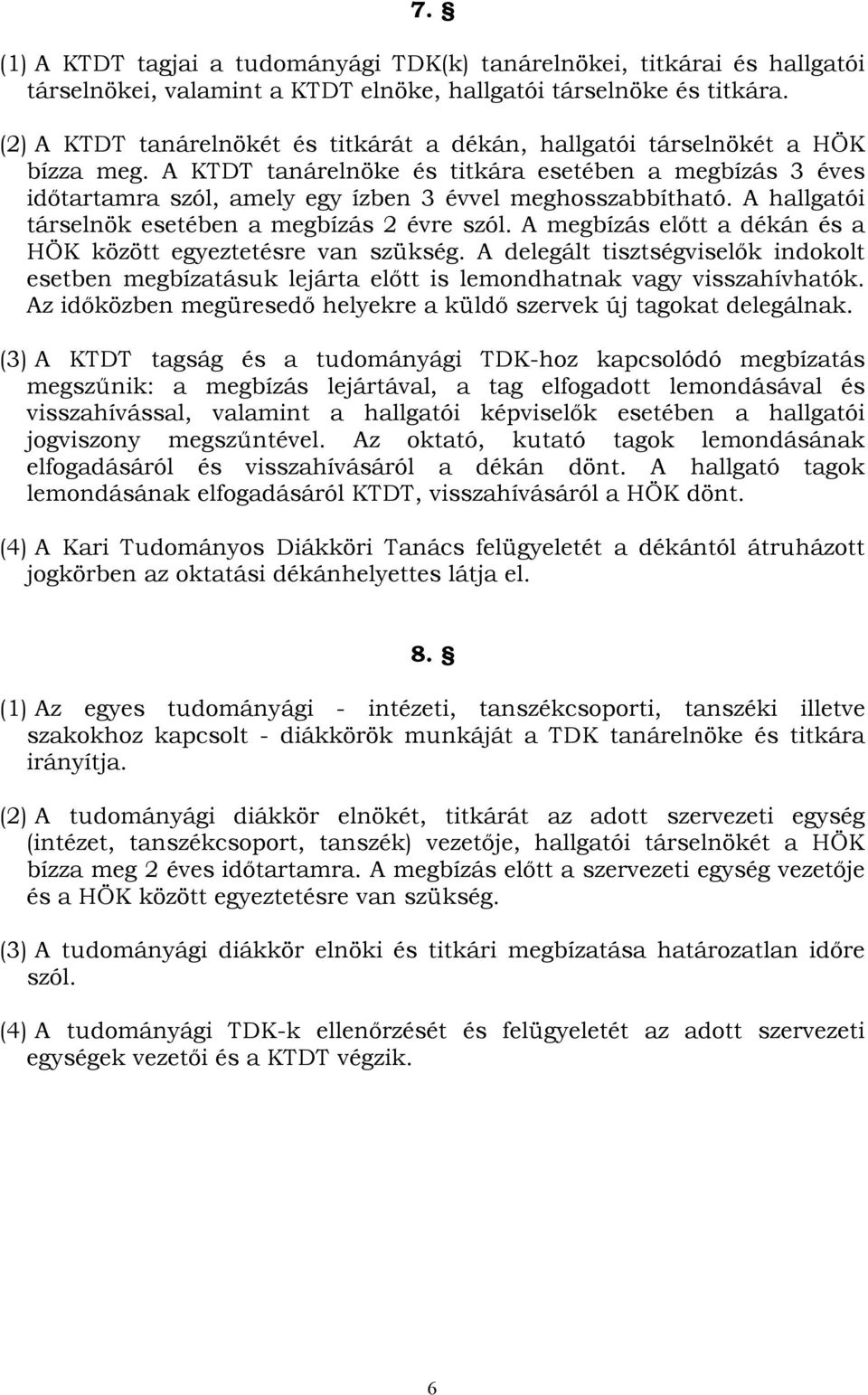 A KTDT tanárelnöke és titkára esetében a megbízás 3 éves időtartamra szól, amely egy ízben 3 évvel meghosszabbítható. A hallgatói társelnök esetében a megbízás 2 évre szól.